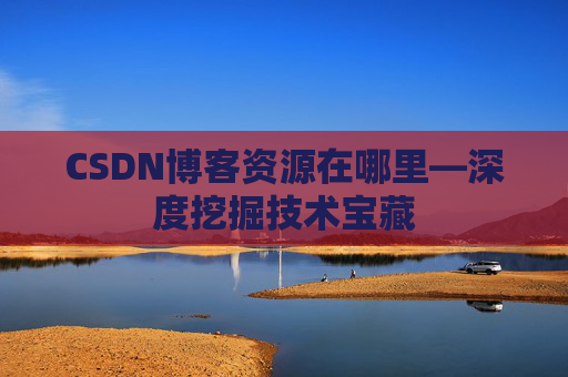 CSDN博客资源在哪里—深度挖掘技术宝藏